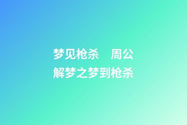 梦见枪杀　周公解梦之梦到枪杀